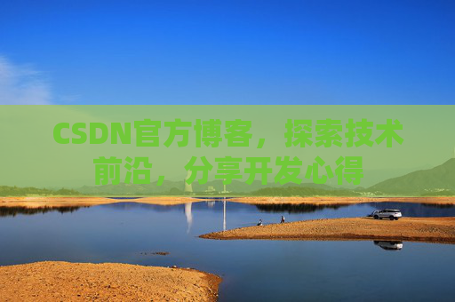 CSDN官方博客，探索技术前沿，分享开发心得